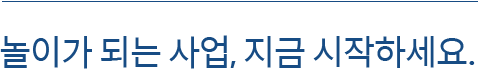 놀이가 되는 사업, 지금 시작하세요.